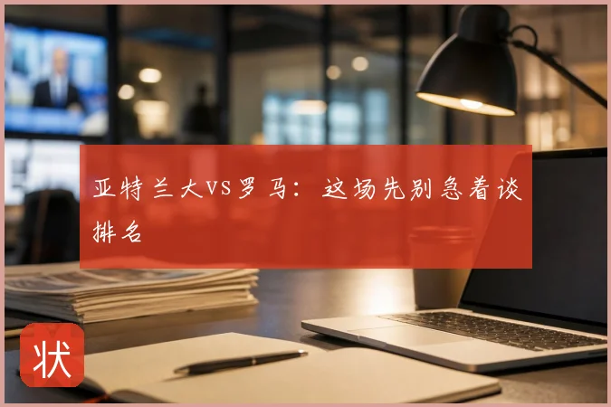亚特兰大vs罗马：这场先别急着谈排名