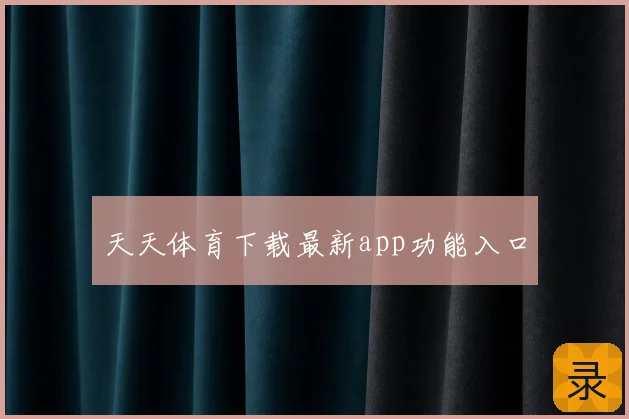 天天体育下载最新app功能入口