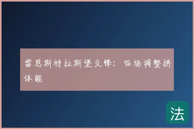 雷恩斯特拉斯堡交锋:临场调整拼体能